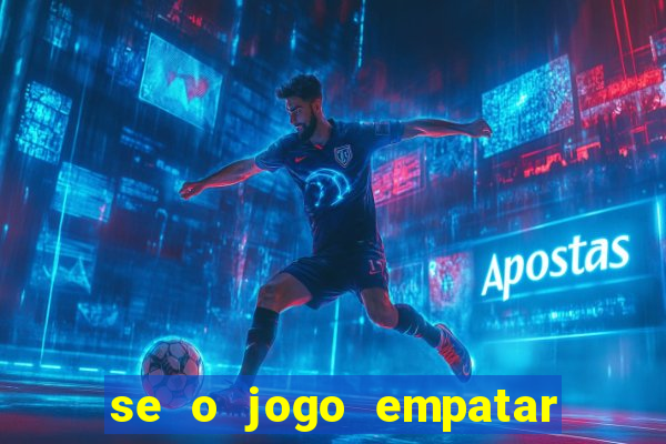 se o jogo empatar hoje quem ganha